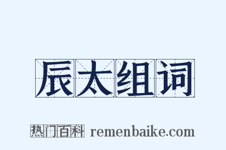 辰太组词是什么意思的图片